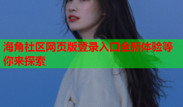 海角社区网页版登录入口全新体验等你来探索